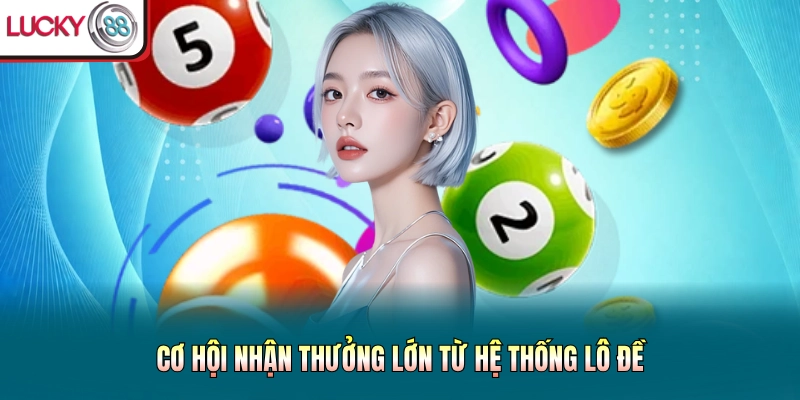 Cơ hội nhận thưởng lớn từ hệ thống lô đề