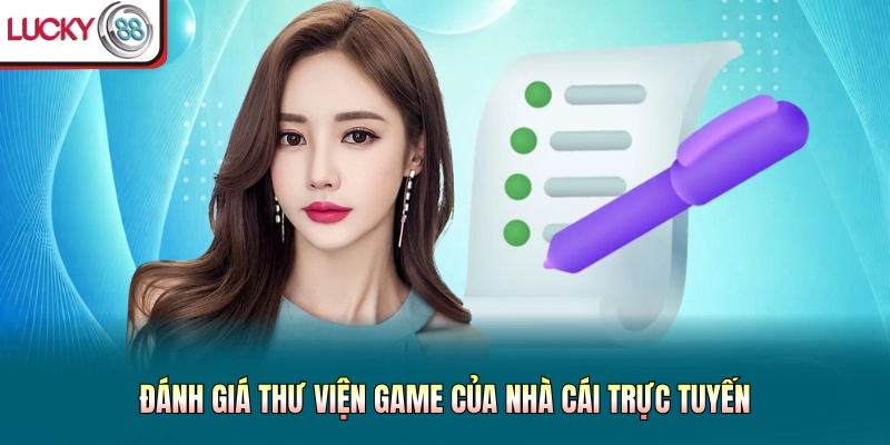 Đánh giá thư viện game của nhà cái trực tuyến