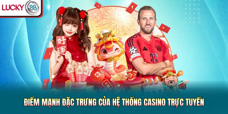 Điểm mạnh đặc trưng của hệ thống casino trực tuyến