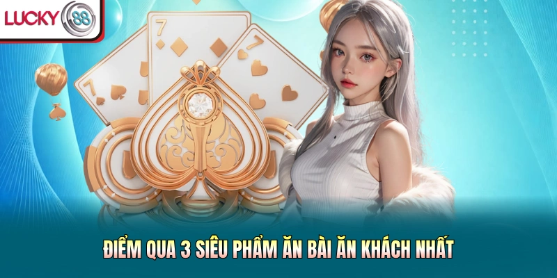 Điểm qua 3 siêu phẩm ăn bài ăn khách nhất