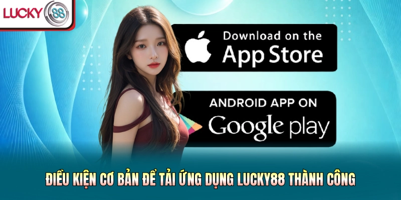 Điều kiện cơ bản để tải ứng dụng Lucky88 thành công