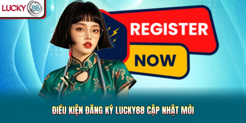 Điều kiện đăng ký Lucky88 cập nhật mới