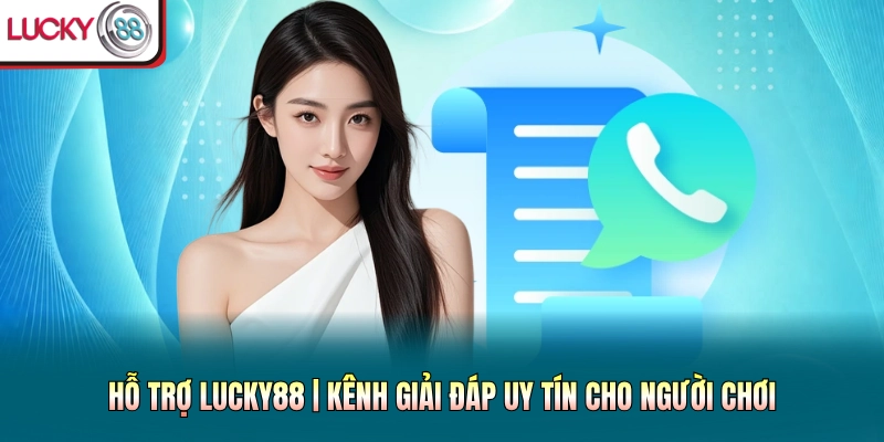 Hỗ Trợ Lucky88 | Kênh Giải Đáp Uy Tín Cho Người Chơi