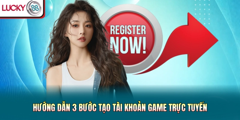 Hướng dẫn 3 bước tạo tài khoản game trực tuyến