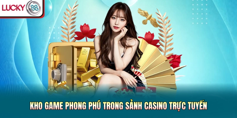 Kho game phong phú trong sảnh casino trực tuyến