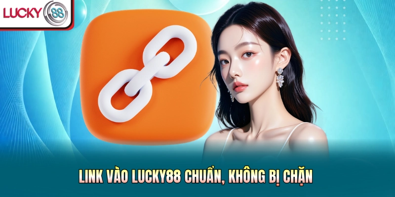Link vào LUCKY88 chuẩn, không bị chặn 
