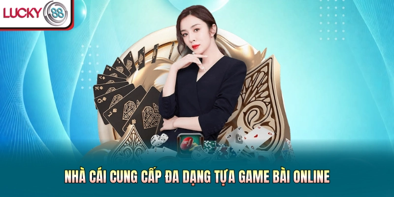 Nhà cái cung cấp đa dạng tựa game bài online