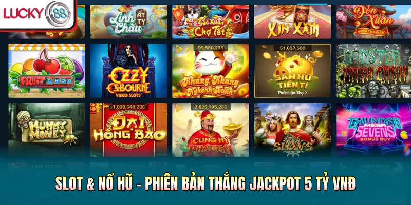Slot & Nổ hũ - Phiên bản thắng Jackpot 5 tỷ VNĐ