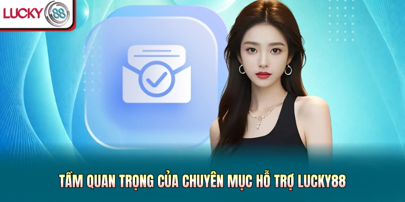 Tầm quan trọng của chuyên mục hỗ trợ Lucky88