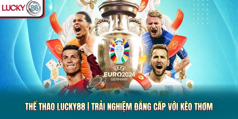 Thể Thao Lucky88 | Trải Nghiệm Đẳng Cấp Với Kèo Thơm
