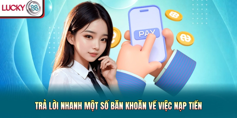 Trả lời nhanh một số băn khoăn về việc nạp tiền