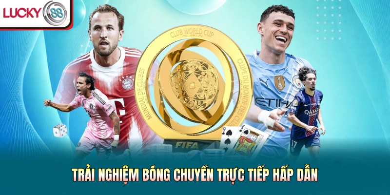 Trải nghiệm bóng chuyền trực tiếp hấp dẫn