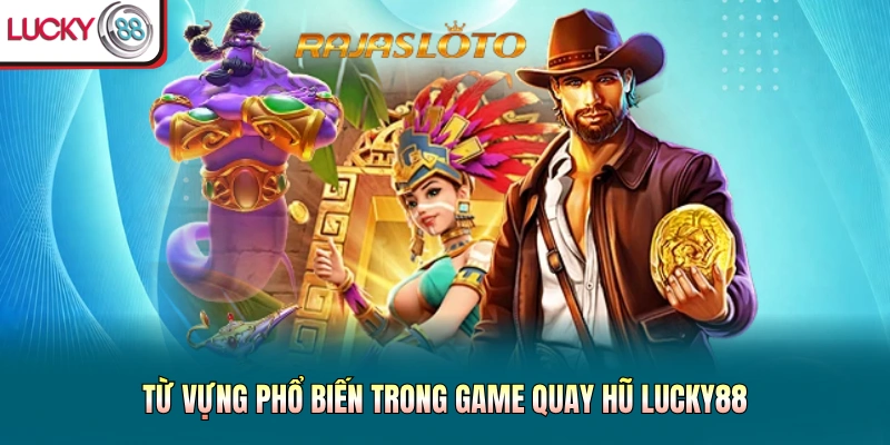 Từ vựng phổ biến trong game quay hũ Lucky88