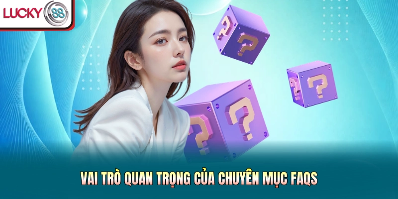 Vai trò quan trọng của chuyên mục FAQs